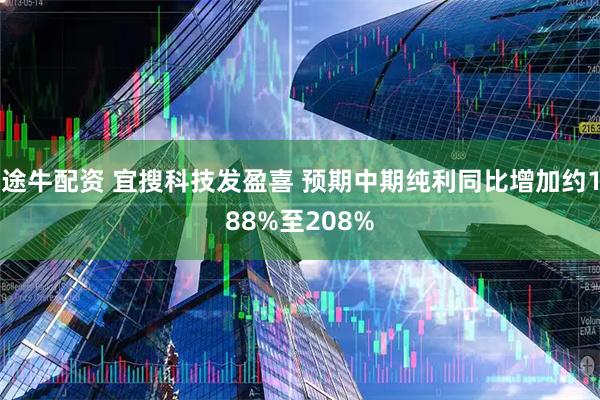 途牛配资 宜搜科技发盈喜 预期中期纯利同比增加约188%至208%